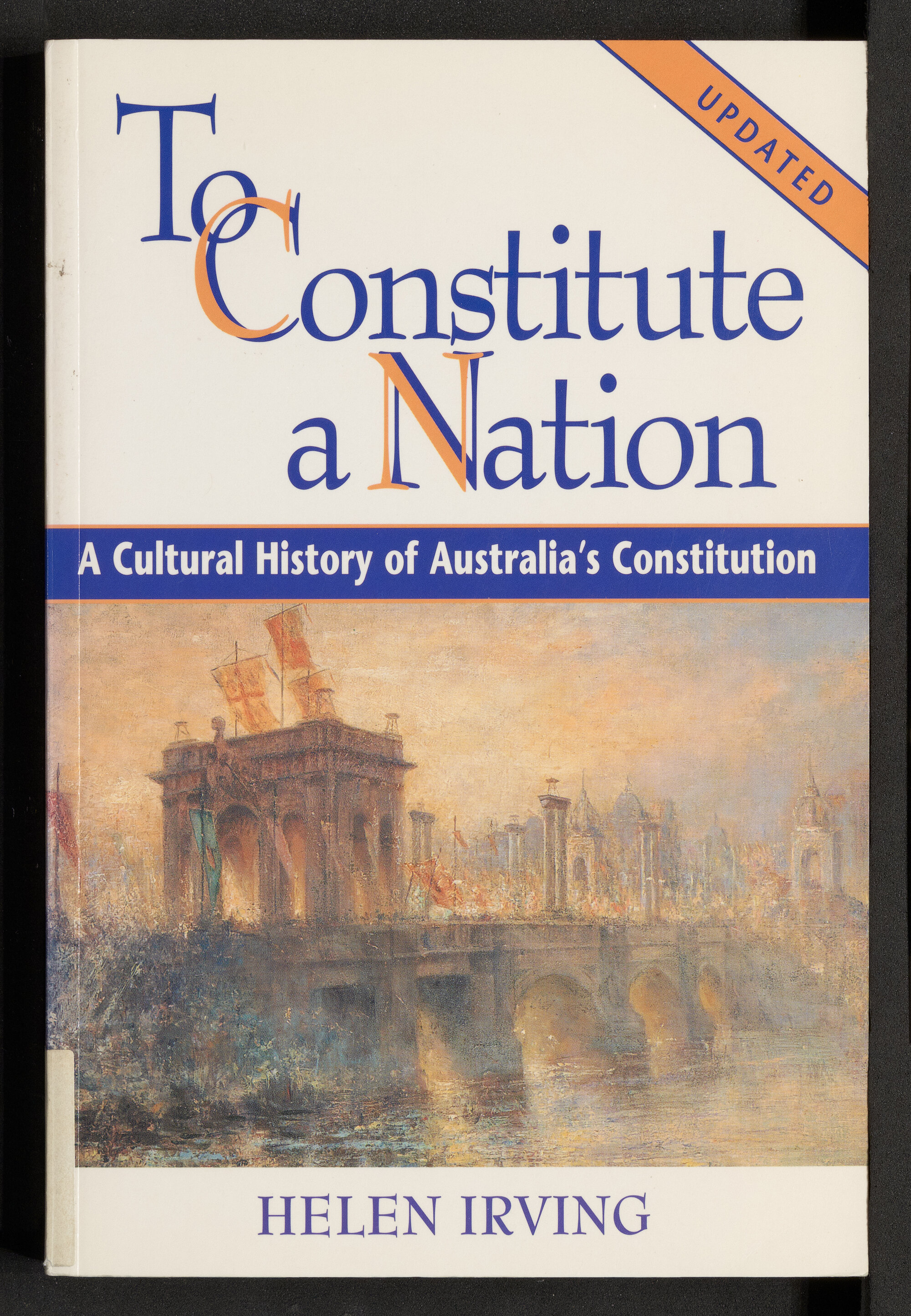 To Constitute a Nation : A Cultural History of Australia's Constitution; [Updated ed.]