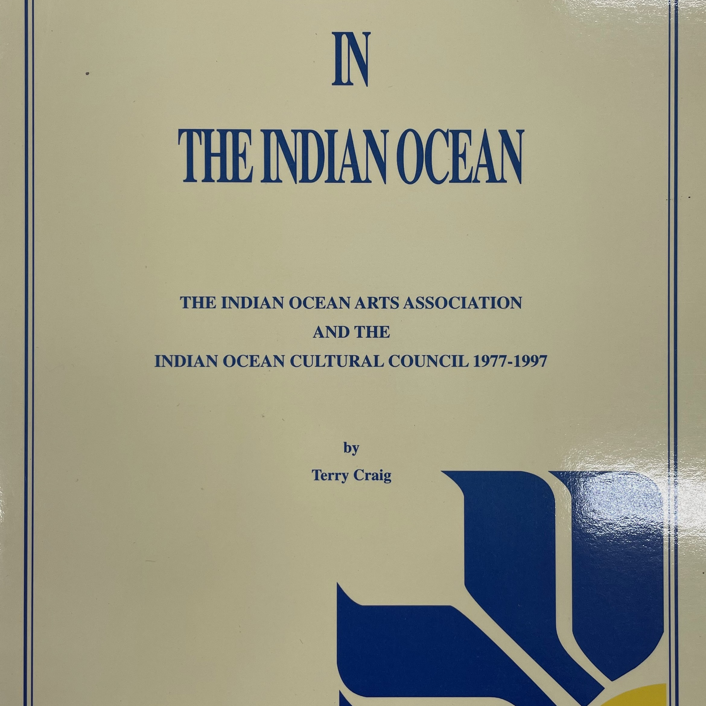 Cross Currents in the Indian Ocean: a review of the pioneering activities of the Indian Ocean Arts Association and the Indian Ocean Cultural Council 1977-1997 